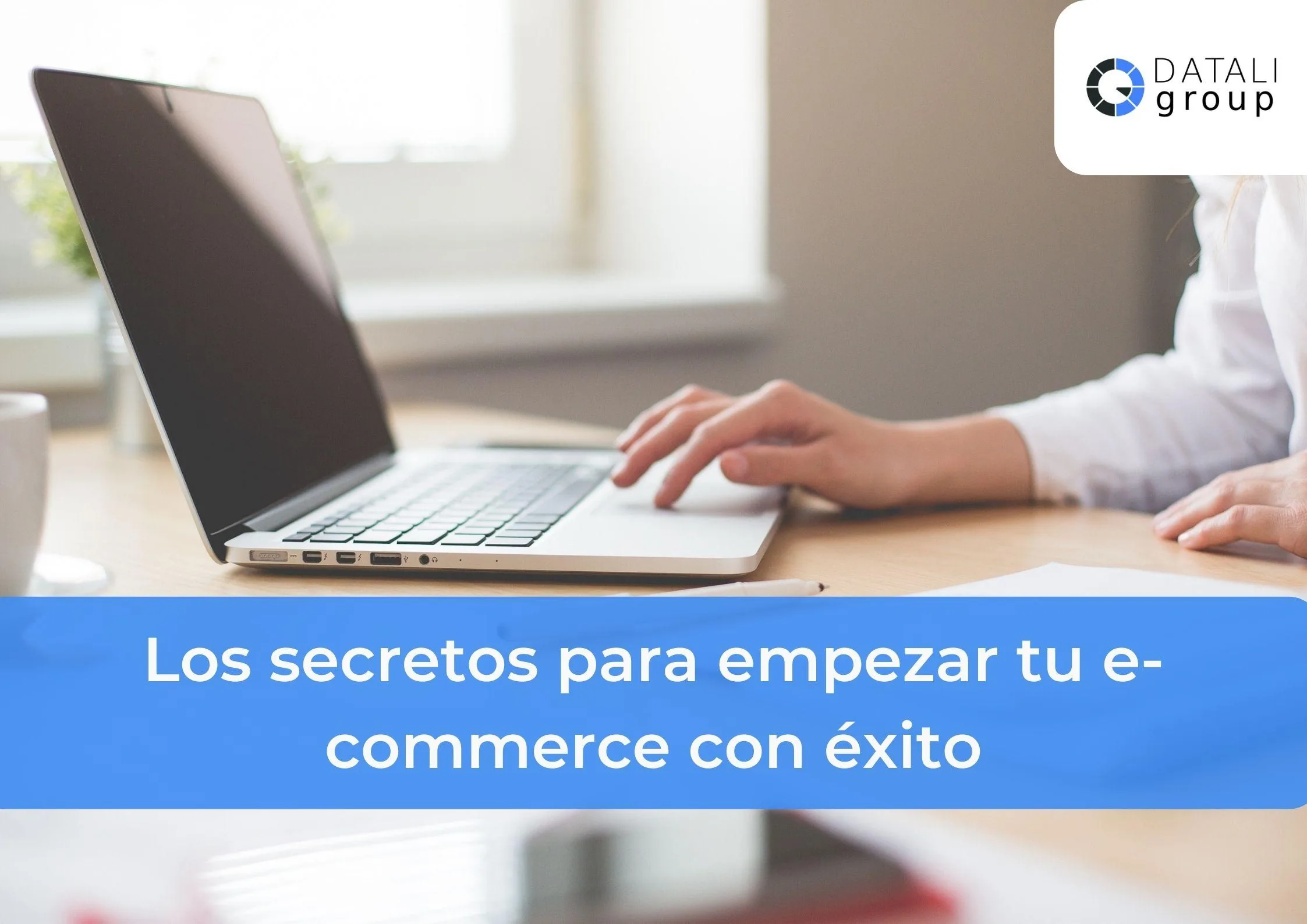 Los secretos para empezar tu e-commerce con éxito - Datali Group