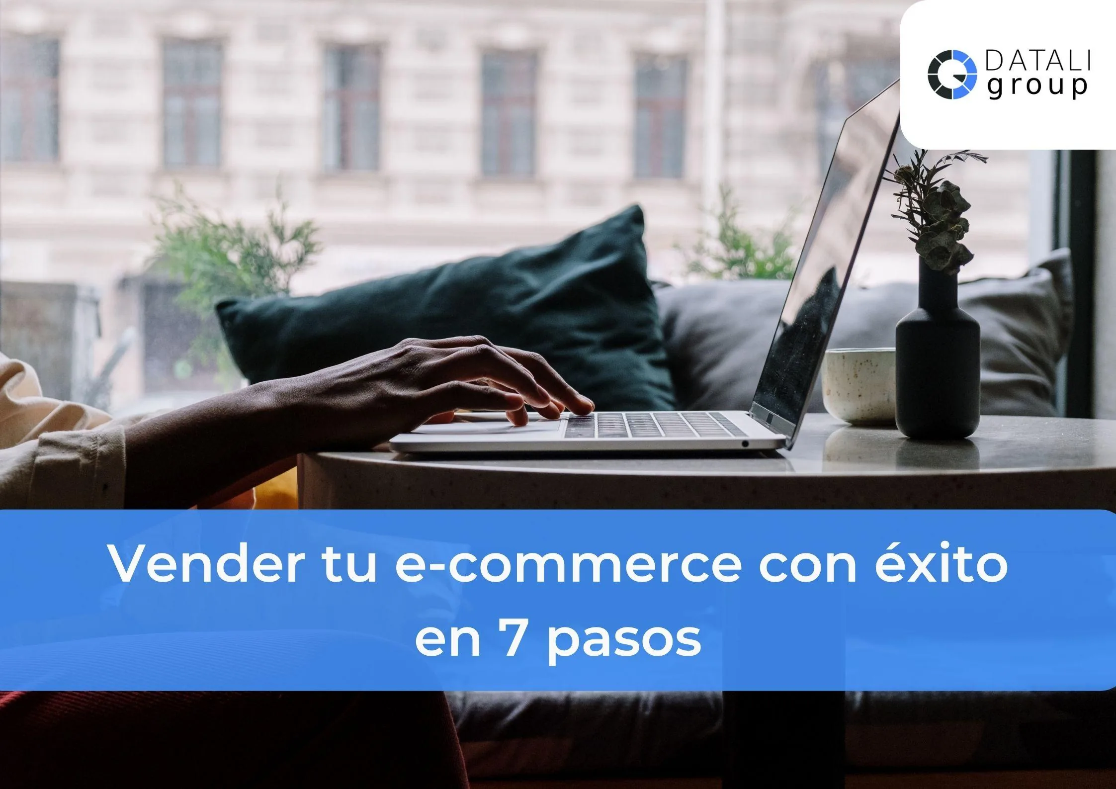 Vender tu e-commerce con éxito en 7 pasos - Datali Group