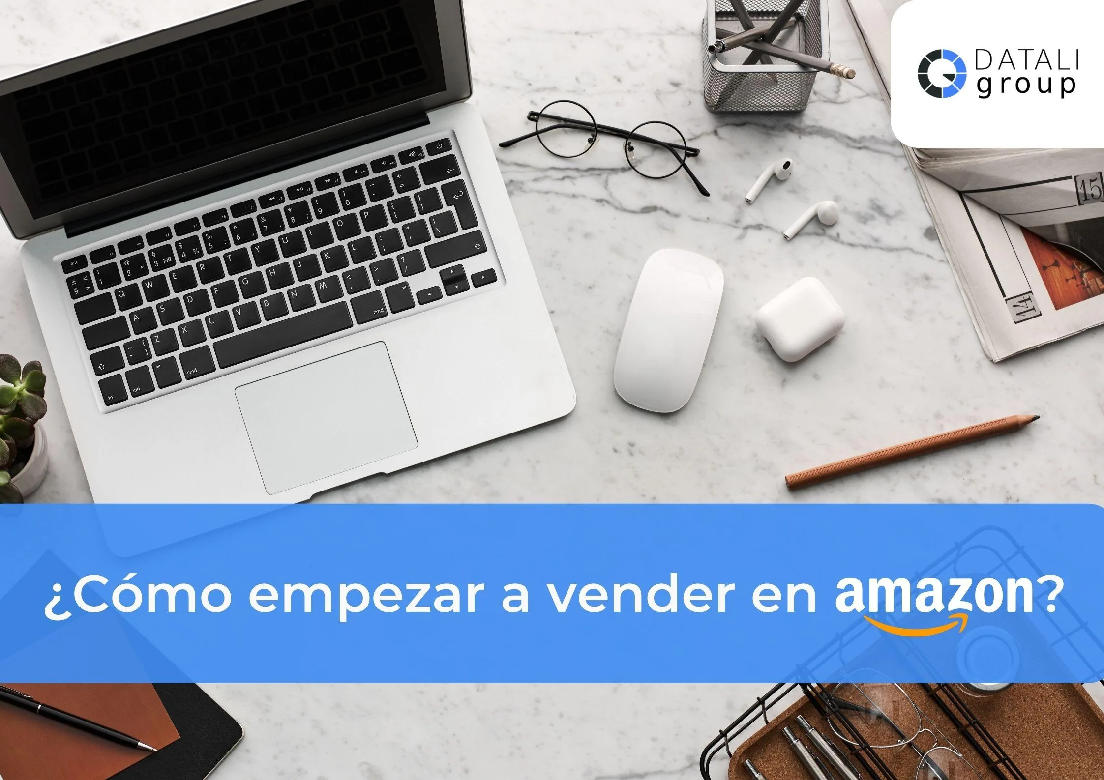¿Cómo empezar a vender en Amazon? - Datali Group