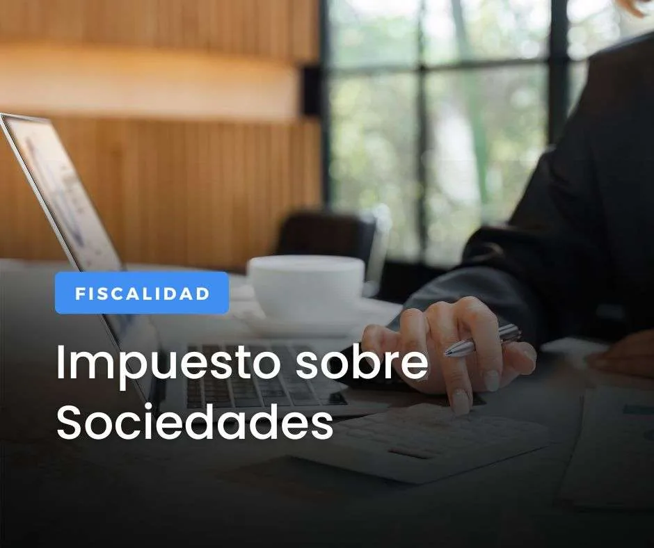 Impuesto sobre Sociedades, ¿qué es y cómo presentarlo?