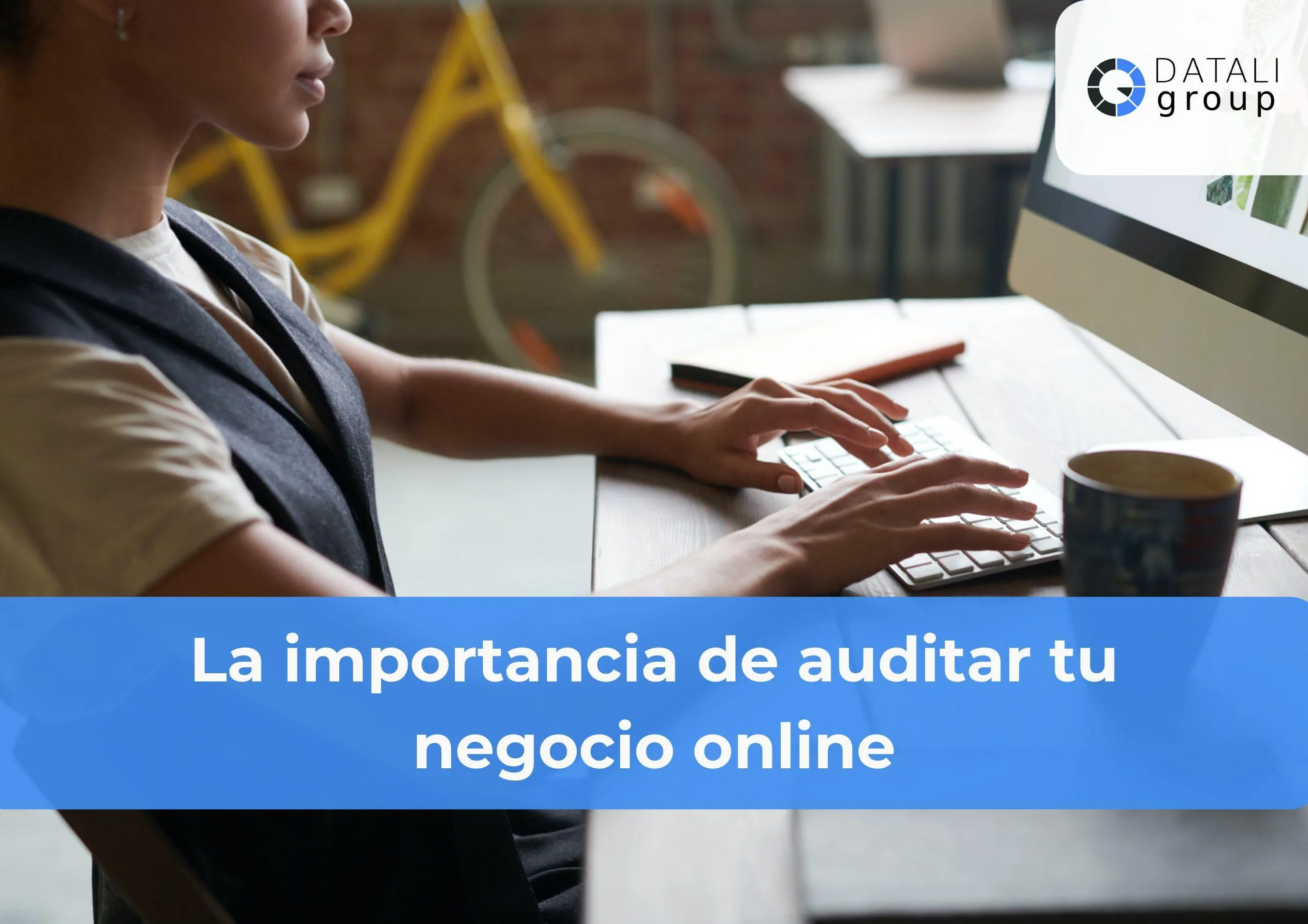 La importancia de auditar tu negocio online - Datali Group